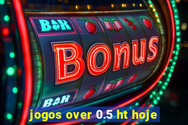 jogos over 0.5 ht hoje